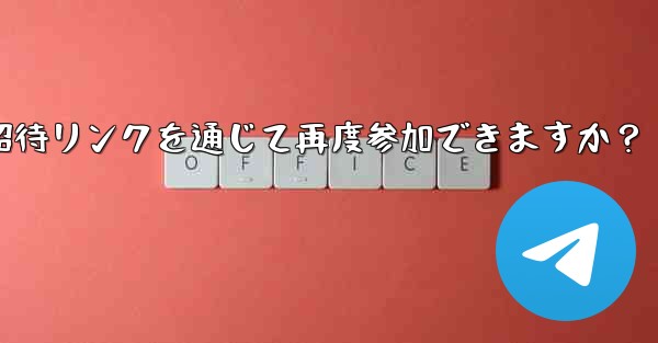 禁止された Telegram メンバーは、招待リンクを通じて再度参加できますか？