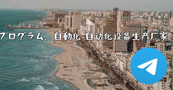Telegram-パート 9- ロボット、ミニ プログラム、自動化-自动化设备生产厂家