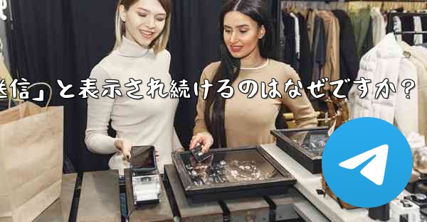 Telegram で送信したメッセージが「未送信」と表示され続けるのはなぜですか？