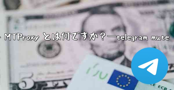 Telegram の組み込み MTProxy とは何ですか？—telegram mute