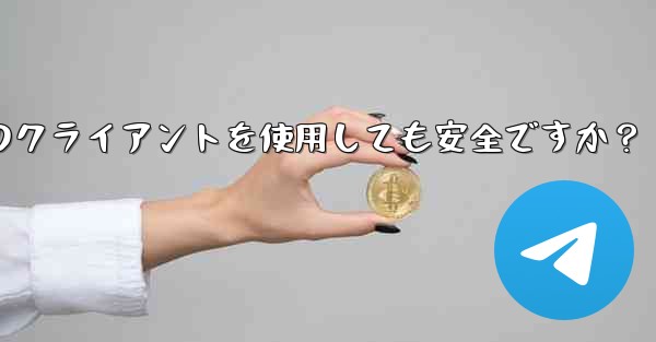 Telegram にサードパーティのクライアントを使用しても安全ですか？;telegram にサードパーティのクライアン