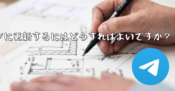 Telegram を最新バージョンに更新するにはどうすればよいですか？—telegram を最新バージョンに更新するには