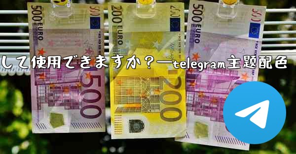 <b>自分の写真を Telegram チャットの背景として使用できますか？—telegram主题配色</b>