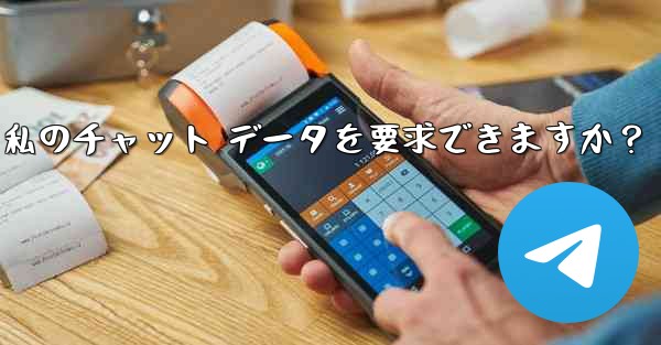 法執行機関は Telegram から私のチャット データを要求できますか？-法执行机関は telegram から私のチャ