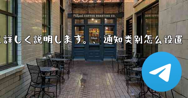 <b>Telegramの通知設定について詳しく説明します。、通知类别怎么设置</b>