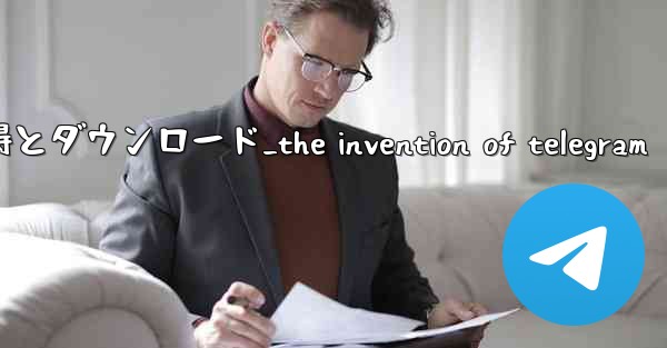 第 1 部 Telegram の認識と基本的な理解の習得とダウンロード_the invention of telegra