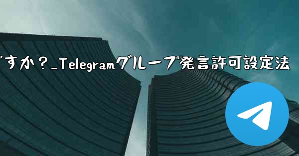 Telegram でグループ発言許可 (メディアやリンクの禁止など) を設定するにはどうすればよいですか？_Telegr