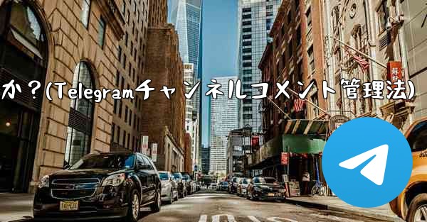 Telegram チャンネルのコメント セクションでコメントを管理するにはどうすればよいですか？(Telegramチャン
