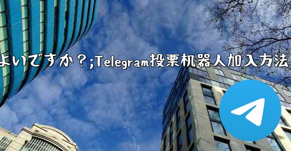 <b>「Telegram Voting Bot」をグループに追加するにはどうすればよいですか？;Telegram投票机器人加入</b>