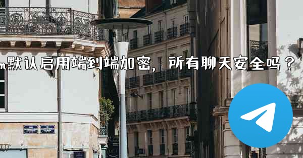 Telegram の「エンドツーエンド暗号化」はすべてのチャットに対してデフォルトで有効になっていますか？—Telegr