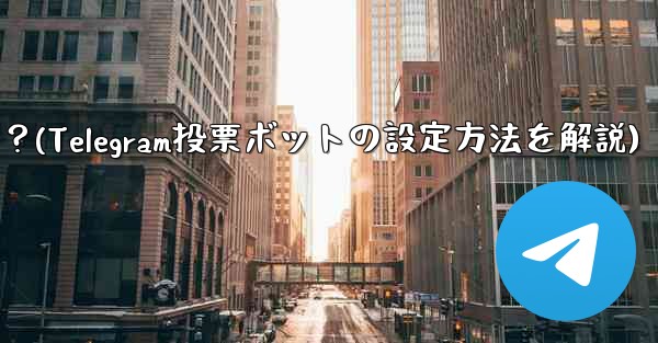 Telegram 投票ボットのオプションと設定を構成するにはどうすればよいですか？(Telegram投票ボットの設定方法