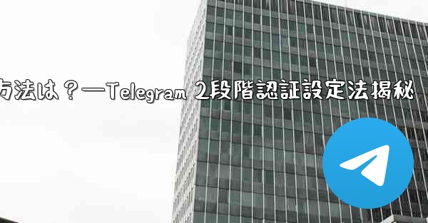 <b>telegram で 2 段阶认证を有効にする方法は？—Telegram 2段階認証設定法揭秘</b>