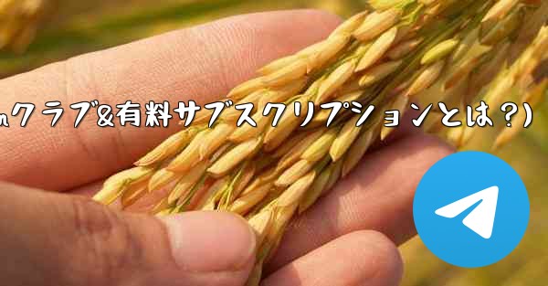 Telegram の「クラブ」または「有料サブスクリプション」機能とは何ですか？(Telegramクラブ&有料サブスクリ