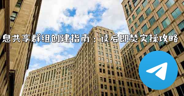 Telegram の「読んだ後は破棄する」機密情報共有グループを作成するにはどうすればよいですか？-Telegram机密