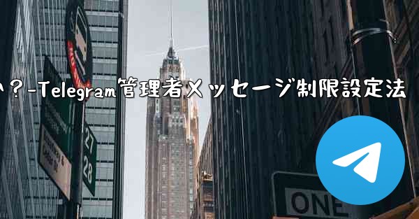 Telegram 管理者のみがメッセージを送信できるように設定するにはどうすればよいですか？-Telegram管理者メッ