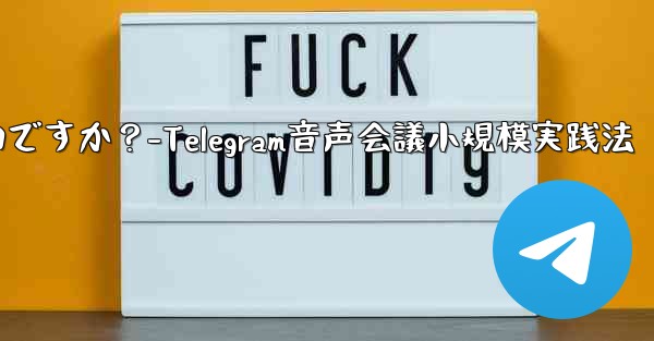 Telegram を使用して小規模な音声会議を行うにはどうすればよいですか？-Telegram音声会議小規模実践法