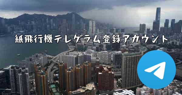 <b>紙飛行機テレゲラム登録アカウント</b>