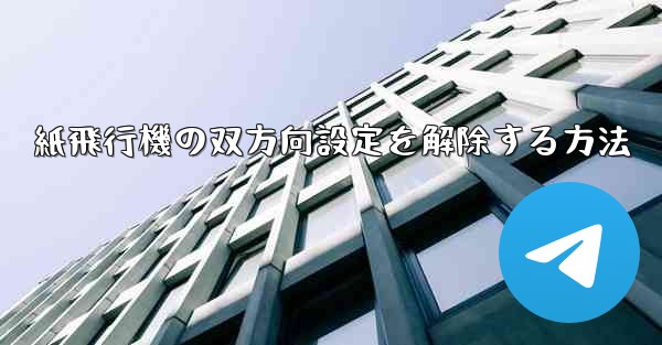 <b>紙飛行機の双方向設定を解除する方法</b>
