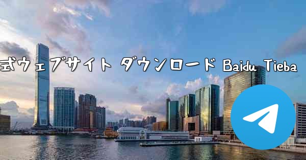 Telegraph 公式ウェブサイト ダウンロード Baidu Tieba