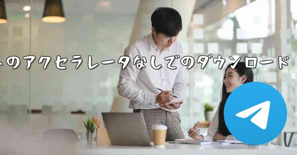<b>Telegraph 公式 Web サイトのアクセラレータなしでのダウンロード</b>