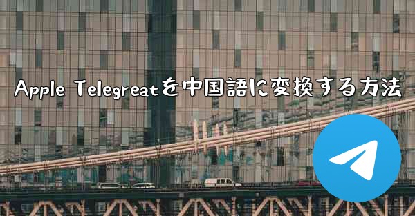 Apple Telegreatを中国語に変換する方法