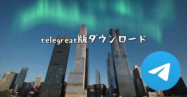 telegreat版ダウンロード