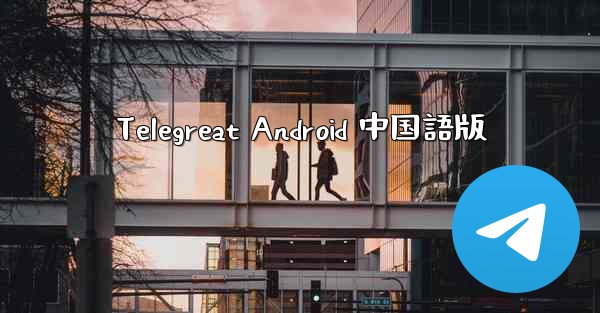 Telegreat Android 中国語版