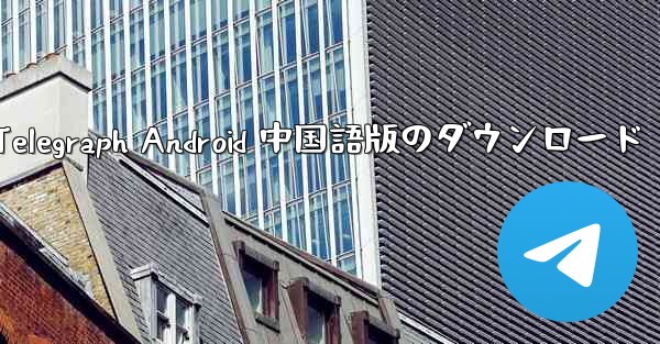 <b>Telegraph Android 中国語版のダウンロード</b>