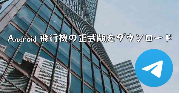 Android 飛行機の正式版をダウンロード