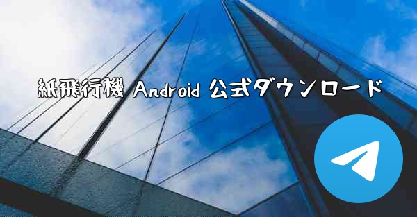 <b>紙飛行機 Android 公式ダウンロード</b>