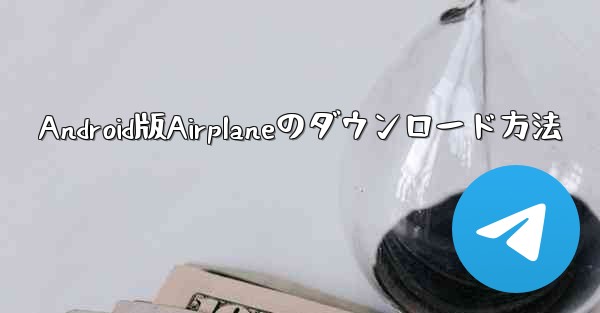 <b>Android版Airplaneのダウンロード方法</b>