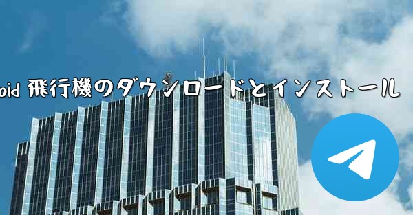 Android 飛行機のダウンロードとインストール