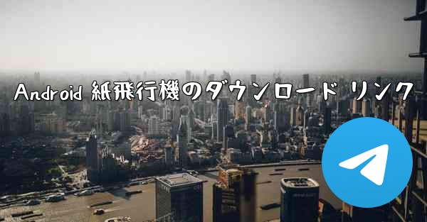 Android 紙飛行機のダウンロード リンク