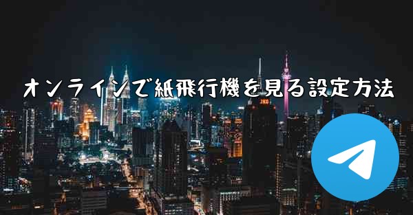 オンラインで紙飛行機を見る設定方法