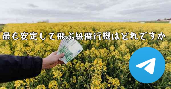 最も速くより遠くへそして最も安定して飛ぶ紙飛行機はどれですか
