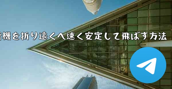 紙飛行機を折り遠くへ速く安定して飛ばす方法