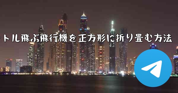 1億メートル飛ぶ飛行機を正方形に折り畳む方法