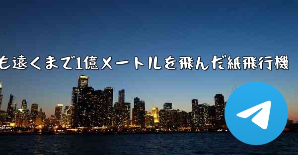 最も遠くまで1億メートルを飛んだ紙飛行機