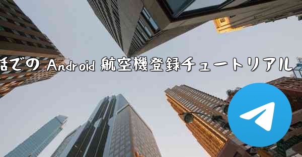 携帯電話での Android 航空機登録チュートリアル