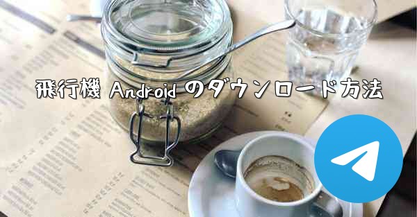 飛行機 Android のダウンロード方法