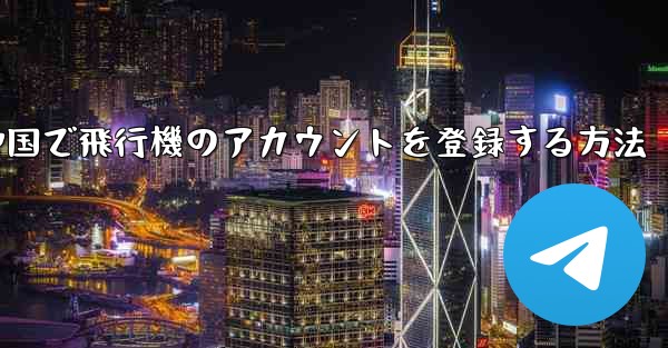 中国で飛行機のアカウントを登録する方法