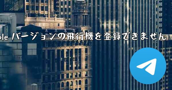 Apple バージョンの飛行機を登録できません