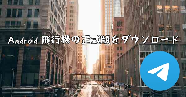 <b>Android 飛行機の正式版をダウンロード</b>