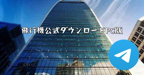 <b>飛行機公式ダウンロードPC版</b>